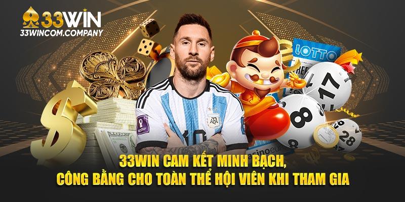 33Win cam kết minh bạch, công bằng cho toàn thể hội viên khi tham gia