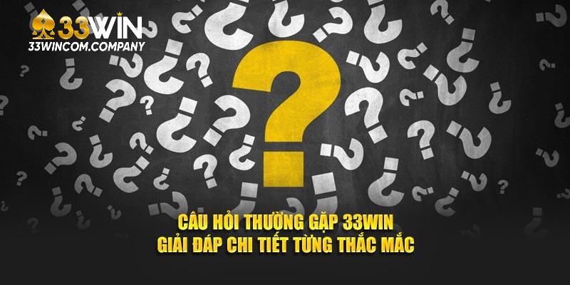 Câu Hỏi Thường Gặp 33WIN – Giải Đáp Chi Tiết Mọi Thắc Mắc