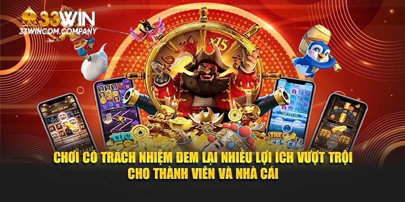 Chơi có trách nhiệm 33Win đem lại nhiều lợi ích vượt trội cho thành viên và nhà cái