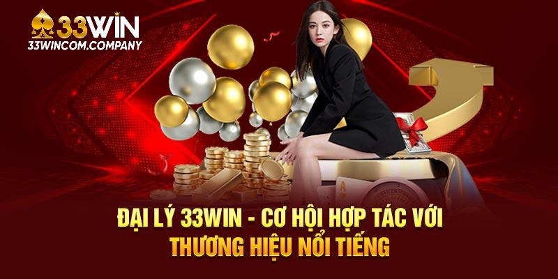Đại Lý 33WIN - Cơ Hội Vàng Hợp Tác Cùng Thương Hiệu Uy Tín