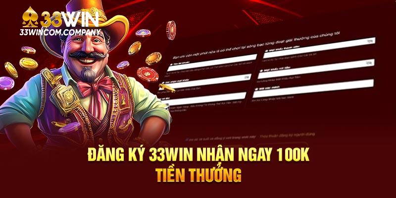Đăng ký 33WIN nhận ngay 100K tiền thưởng