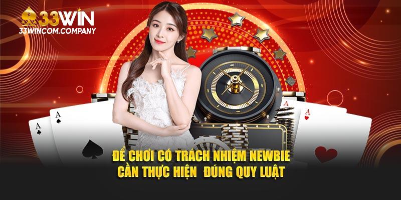 Để chơi có trách nhiệm 33Win newbie cần thực hiện đúng quy luật