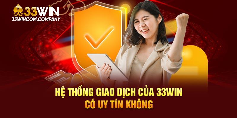 Hệ thống giao dịch của 33WIN có uy tín không