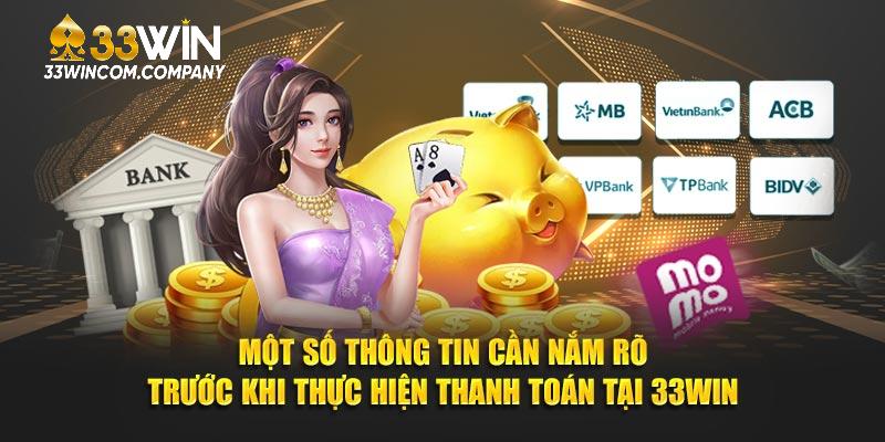 Một số thông tin cần nắm rõ trước khi thực hiện thanh toán tại 33win