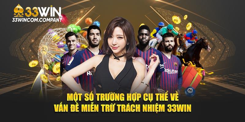 Một số trường hợp cụ thể về vấn đề miễn trừ trách nhiệm 33win