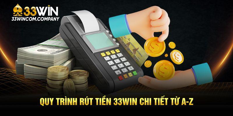 Quy trình tiến hành rút tiền 33win chi tiết từ A-Z