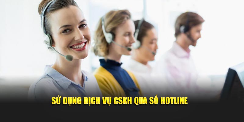 Sử dụng dịch vụ CSKH của nhà cái thông qua số hotline
