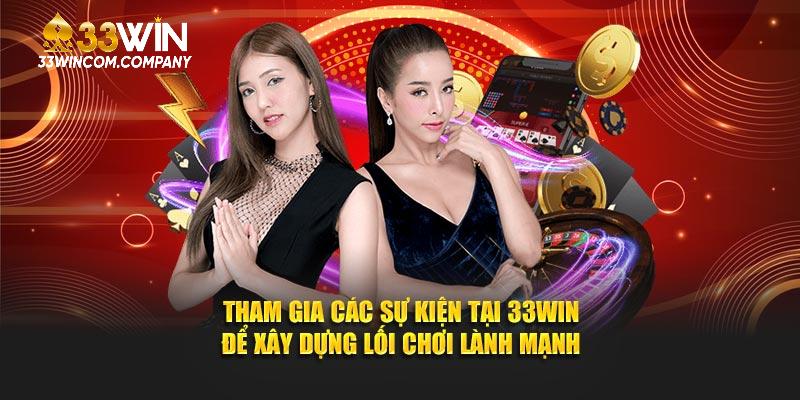 Tham gia các sự kiện tại 33Win để xây dựng lối chơi lành mạnh