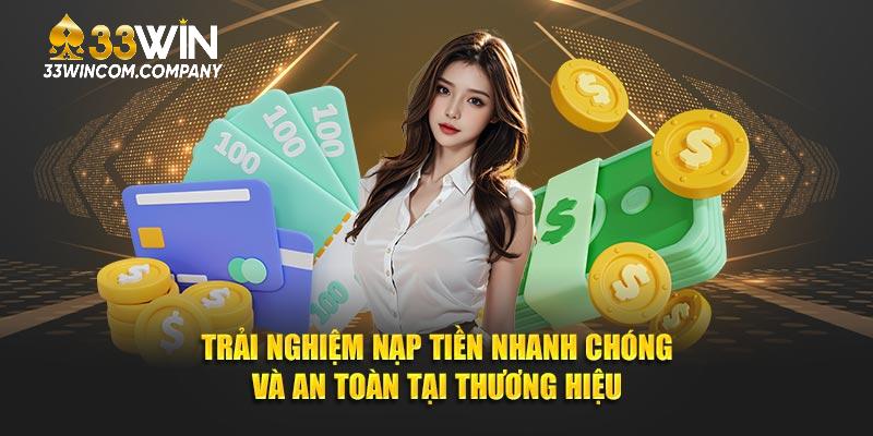 Trải nghiệm nạp tiền 33win nhanh chóng và an toàn tại thương hiệu