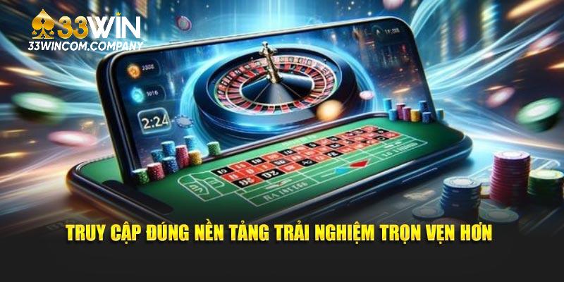 Truy cập đúng nền tảng trải nghiệm trọn vẹn hơn