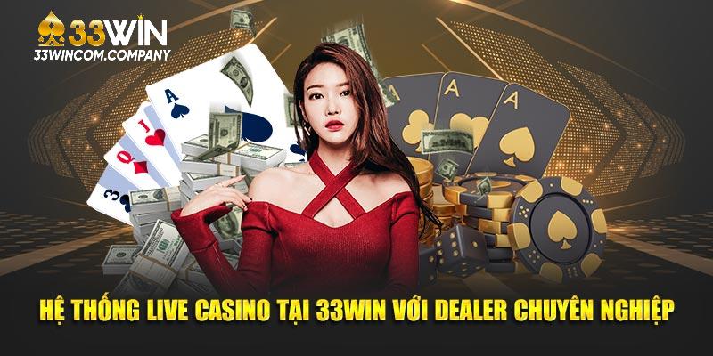 Hệ thống Live Casino tại 33Win với dealer chuyên nghiệp