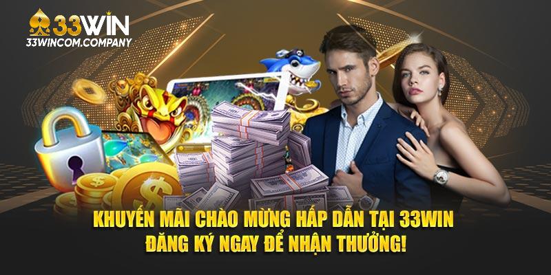 Khuyến mãi chào mừng hấp dẫn tại 33Win - Đăng ký ngay để nhận thưởng!