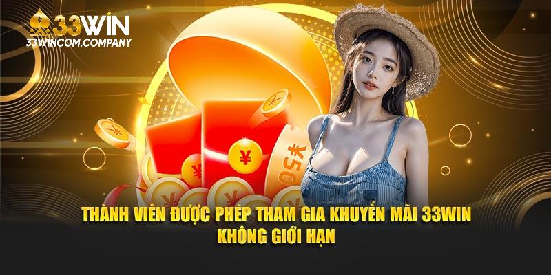 Thành viên được phép tham gia khuyến mãi 33win không giới hạn