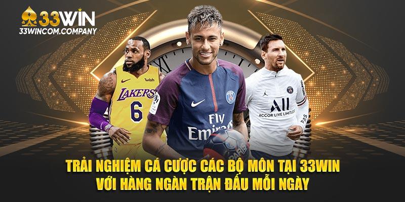 Trải nghiệm cá cược các bộ môn tại 33Win với hàng ngàn trận đấu mỗi ngày.